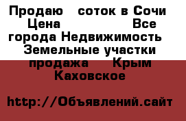 Продаю 6 соток в Сочи › Цена ­ 1 000 000 - Все города Недвижимость » Земельные участки продажа   . Крым,Каховское